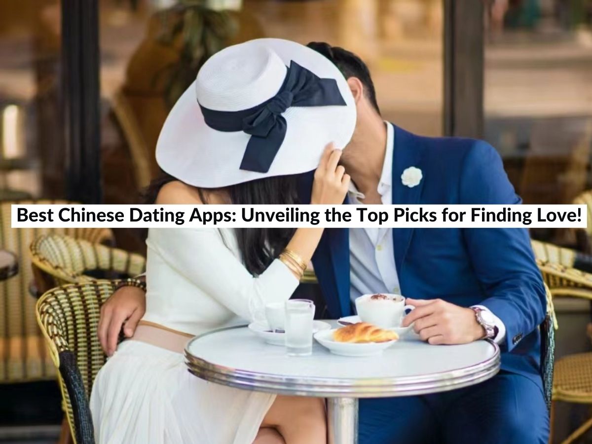 Best Chinese Dating Apps Unveiling The Top Picks For Finding Love 2024 7516