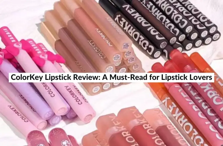 ColorKey Lipstick Review: A Must-Read for Lipstick Lovers